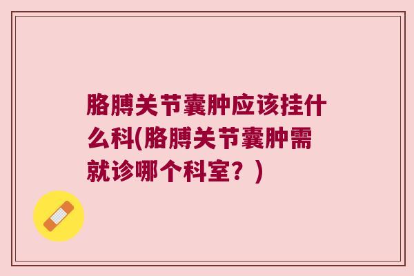 胳膊关节囊肿应该挂什么科(胳膊关节囊肿需就诊哪个科室?)