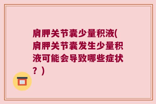 肩胛关节囊少量积液(肩胛关节囊发生少量积液可能会导致哪些症状?)