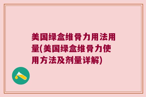 美国绿盒维骨力用法用量(美国绿盒维骨力使用方法及剂量详解)