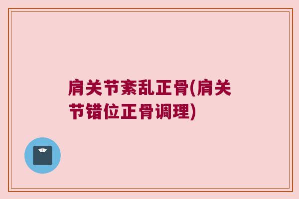 肩关节紊乱正骨(肩关节错位正骨调理)