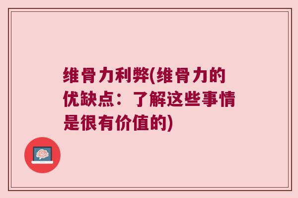 维骨力利弊(维骨力的优缺点:了解这些事情是很有价值的)