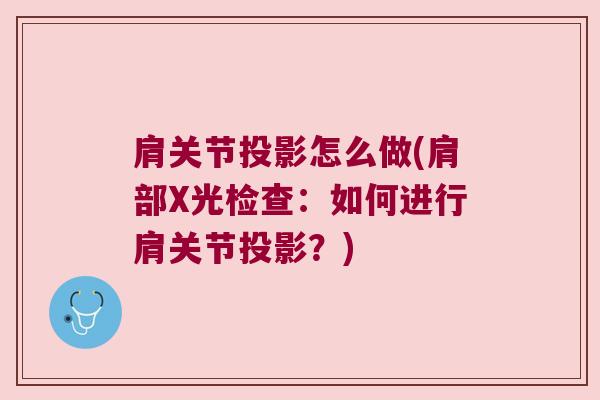 肩关节投影怎么做(肩部X光检查:如何进行肩关节投影?)
