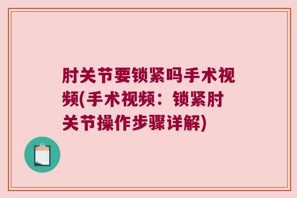肘关节要锁紧吗手术视频(手术视频:锁紧肘关节操作步骤详解)