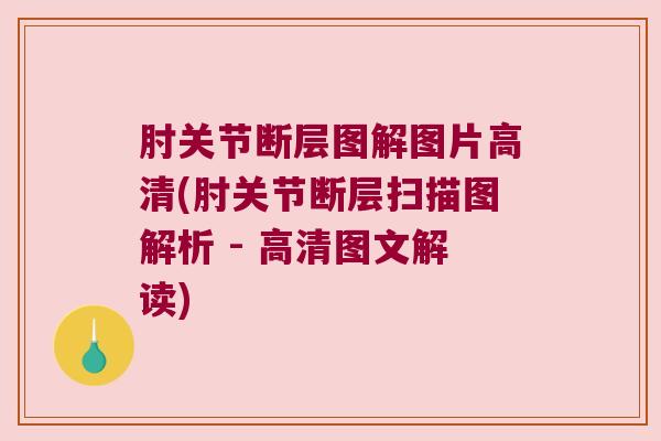 肘关节断层图解图片高清(肘关节断层扫描图解析 - 高清图文解读)