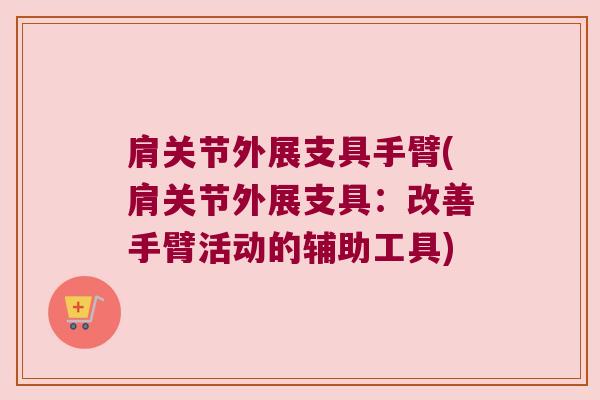 肩关节外展支具手臂(肩关节外展支具:改善手臂活动的辅助工具)