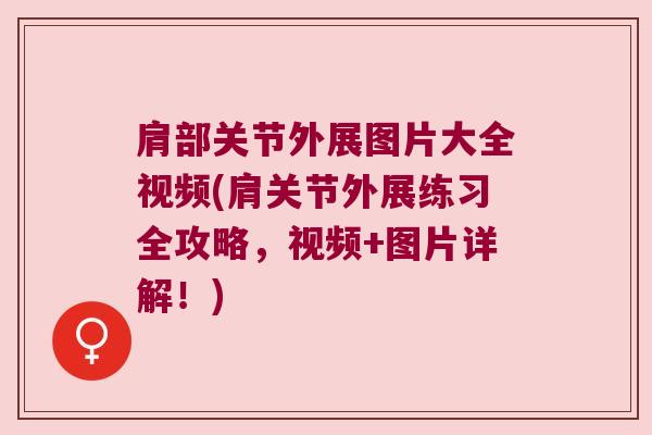 肩部关节外展图片大全视频(肩关节外展练习全攻略,视频+图片详解!)