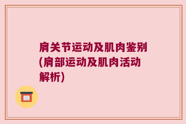 肩关节运动及肌肉鉴别(肩部运动及肌肉活动解析)
