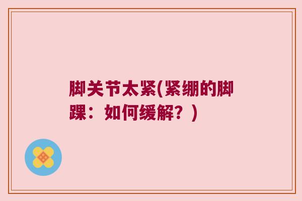 脚关节太紧(紧绷的脚踝:如何缓解?)