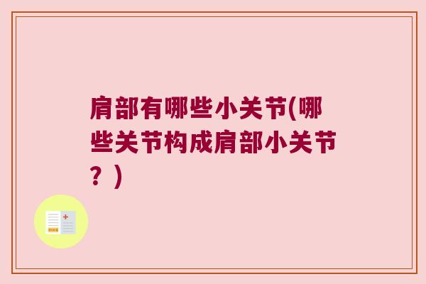 肩部有哪些小关节(哪些关节构成肩部小关节?)