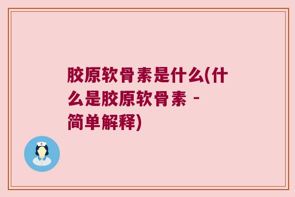 胶原软骨素是什么(什么是胶原软骨素 - 简单解释)