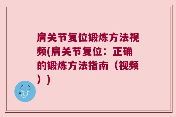 肩关节复位锻炼方法视频(肩关节复位：正确的锻炼方法指南（视频）)