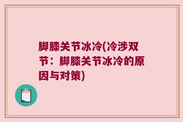 脚膝关节冰冷(冷涉双节:脚膝关节冰冷的原因与对策)
