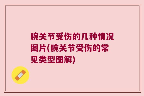 腕关节受伤的几种情况图片(腕关节受伤的常见类型图解)