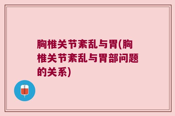 胸椎关节紊乱与胃(胸椎关节紊乱与胃部问题的关系)