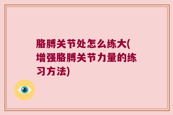 胳膊关节处怎么练大(增强胳膊关节力量的练习方法)