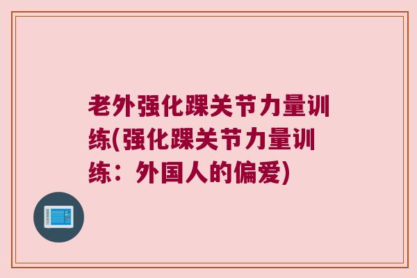 老外强化踝关节力量训练(强化踝关节力量训练:外国人的偏爱)