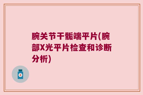 腕关节干骺端平片(腕部X光平片检查和诊断分析)
