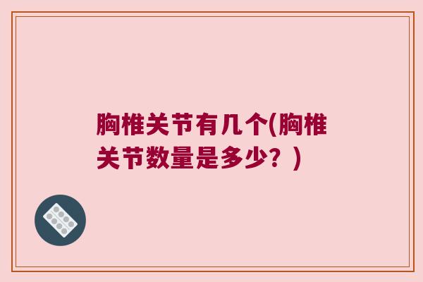 胸椎关节有几个(胸椎关节数量是多少?)