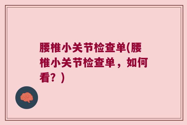 腰椎小关节检查单(腰椎小关节检查单，如何看？)