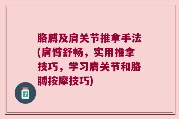 胳膊及肩关节推拿手法(肩臂舒畅,实用推拿技巧,学习肩关节和胳膊按摩技巧)