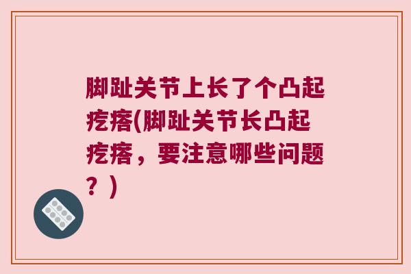 脚趾关节上长了个凸起疙瘩(脚趾关节长凸起疙瘩，要注意哪些问题？)