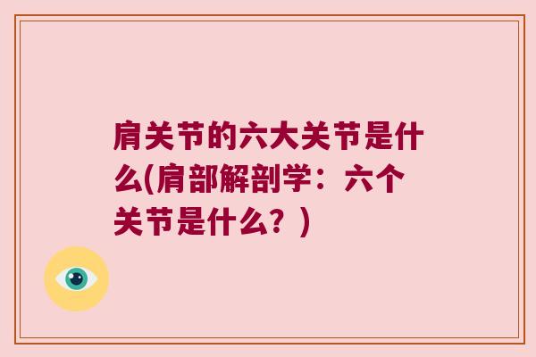 肩关节的六大关节是什么(肩部解剖学:六个关节是什么?)