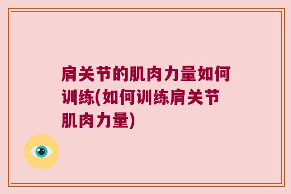 肩关节的肌肉力量如何训练(如何训练肩关节肌肉力量)