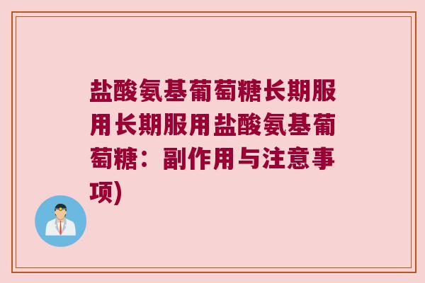 盐酸氨基葡萄糖长期服用长期服用盐酸氨基葡萄糖：副作用与注意事项)
