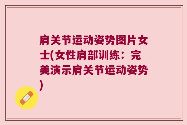 肩关节运动姿势图片女士(女性肩部训练:完美演示肩关节运动姿势)