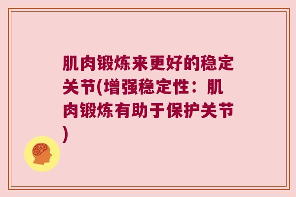 肌肉锻炼来更好的稳定关节(增强稳定性:肌肉锻炼有助于保护关节)
