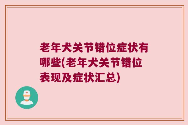 老年犬关节错位症状有哪些(老年犬关节错位表现及症状汇总)