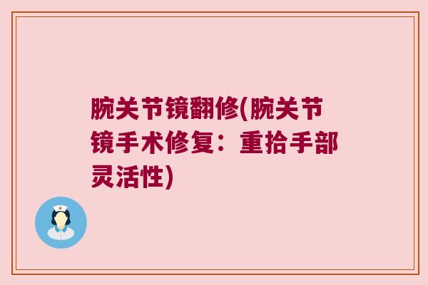 腕关节镜翻修(腕关节镜手术修复:重拾手部灵活性)