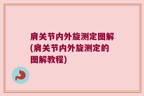 肩关节内外旋测定图解(肩关节内外旋测定的图解教程)