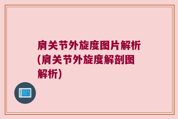 肩关节外旋度图片解析(肩关节外旋度解剖图解析)