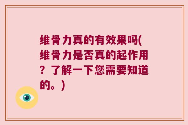 维骨力真的有效果吗(维骨力是否真的起作用?了解一下您需要知道的。)