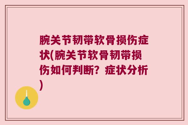 腕关节韧带软骨损伤症状(腕关节软骨韧带损伤如何判断?症状分析)