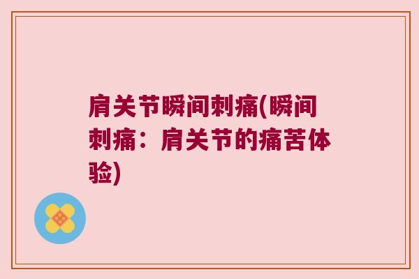 肩关节瞬间刺痛(瞬间刺痛:肩关节的痛苦体验) 肩关节瞬间刺痛(瞬间刺痛:肩关节的痛苦体验)