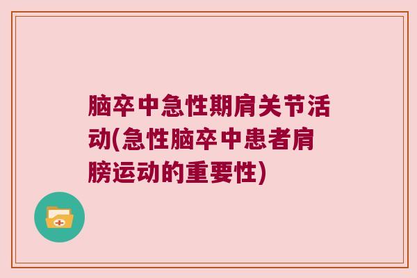 脑卒中急性期肩关节活动(急性脑卒中患者肩膀运动的重要性)