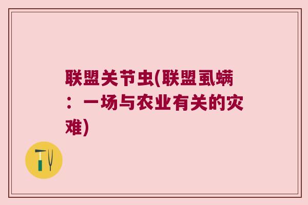 联盟关节虫(联盟虱螨：一场与农业有关的灾难)