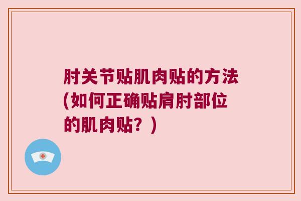 肘关节贴肌肉贴的方法(如何正确贴肩肘部位的肌肉贴?)