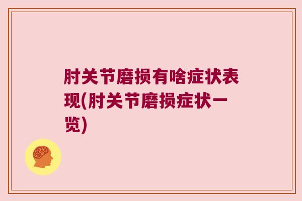 肘关节磨损有啥症状表现(肘关节磨损症状一览)