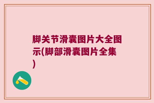脚关节滑囊图片大全图示(脚部滑囊图片全集)