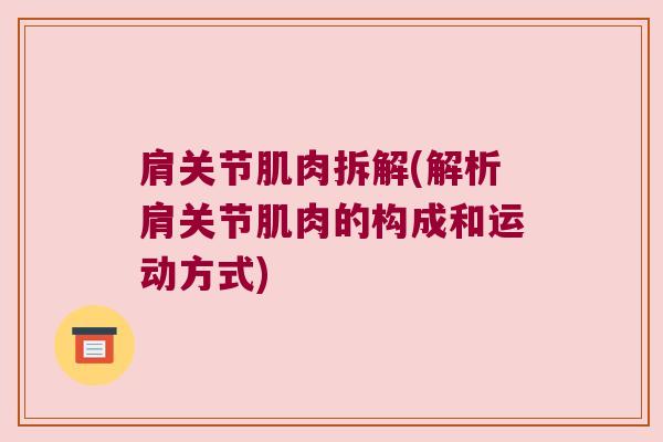 肩关节肌肉拆解(解析肩关节肌肉的构成和运动方式) 肩关节肌肉拆解(解析肩关节肌肉的构成和运动方式)