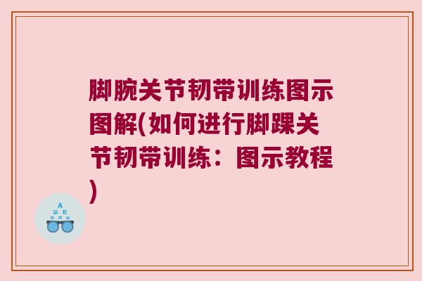 脚腕关节韧带训练图示图解(如何进行脚踝关节韧带训练:图示教程) 脚腕关节韧带训练图示图解(如何进行脚踝关节韧带训练:图示教程)