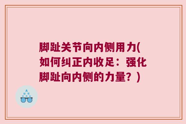 脚趾关节向内侧用力(如何纠正内收足:强化脚趾向内侧的力量?)