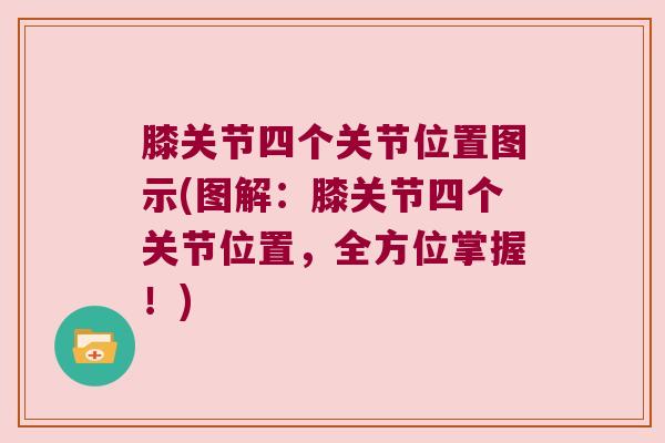 膝关节四个关节位置图示(图解:膝关节四个关节位置,全方位掌握!)