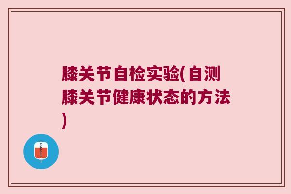 膝关节自检实验(自测膝关节健康状态的方法)