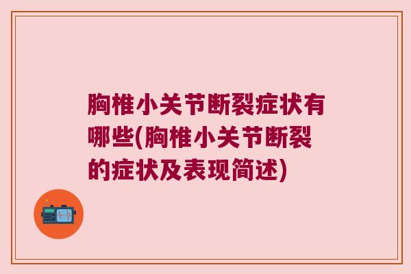 胸椎小关节断裂症状有哪些(胸椎小关节断裂的症状及表现简述)