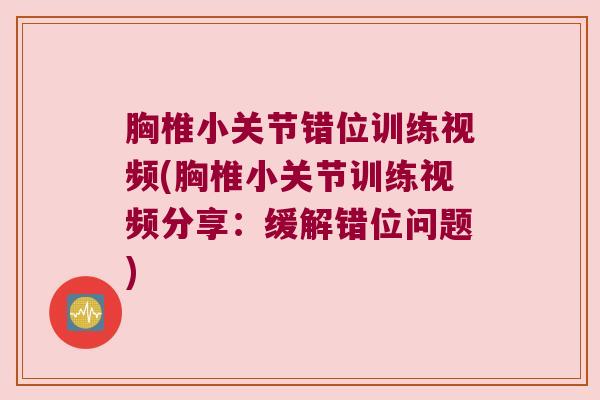 胸椎小关节错位训练视频(胸椎小关节训练视频分享:缓解错位问题)