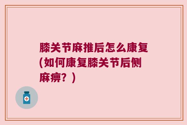 膝关节麻推后怎么康复(如何康复膝关节后侧麻痹？)